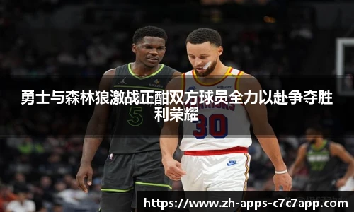勇士与森林狼激战正酣双方球员全力以赴争夺胜利荣耀