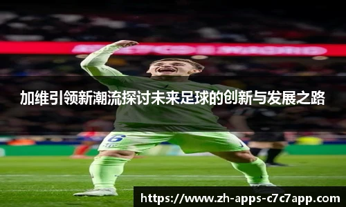 加维引领新潮流探讨未来足球的创新与发展之路